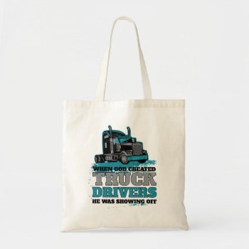 Funny God Created Truck Drivers Showing Off Tote Bag by ne1512BLVD at Zazzle