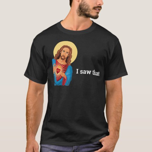 Funny God Jesus I Saw That Religious Faith Meme Jo T_Shirt