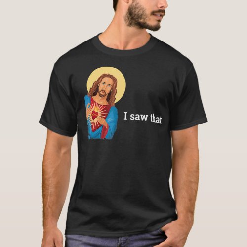Funny God Jesus I Saw That Religious Faith Meme T_Shirt