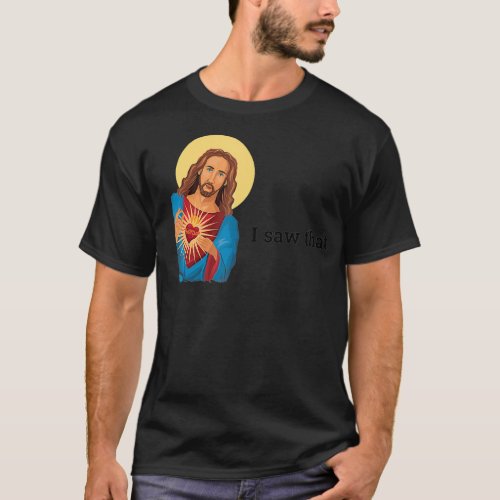 Funny God Jesus I Saw That Religious Faith Meme T_Shirt