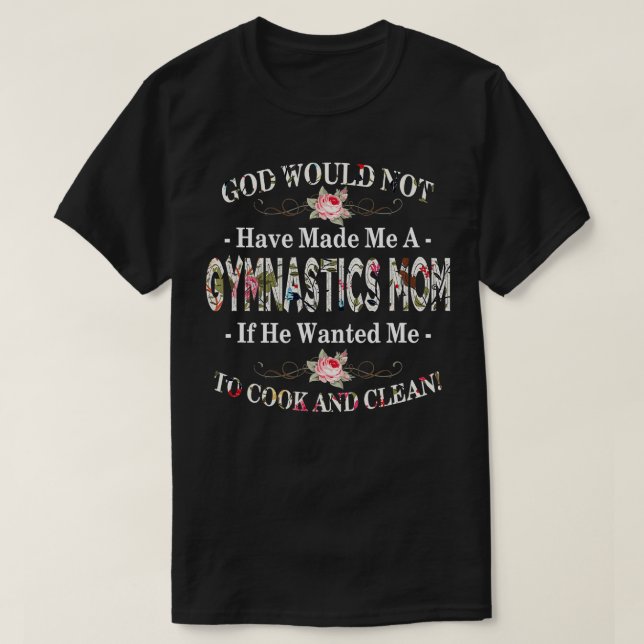Funny God Would Not Have Made Me A Gymnastics Mom  T-Shirt (Design Front)