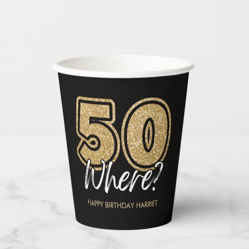 Funny Gold Glitter 50 Where Black 50th Birthday Paper Cups