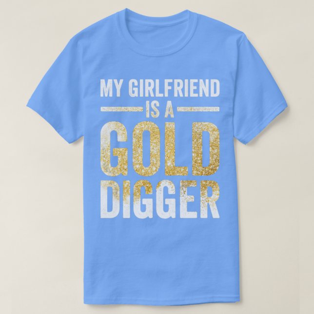 Funny Gold Panning Gold Miner My Girlfriend Gold D T-Shirt (Design Front)