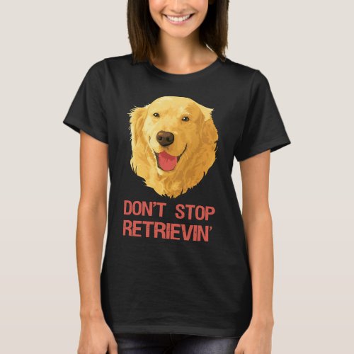 Funny Golden Retriever Don Stop Retrieving T_Shirt