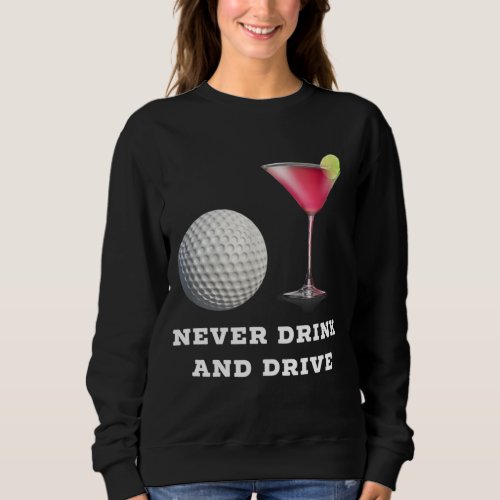 Funny Golf Ball Cosmopolitan Never Drink and Drive Sweatshirt