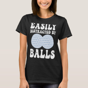 Funny Golf Ball Easily Distracted by Balls Humor G T-Shirt
