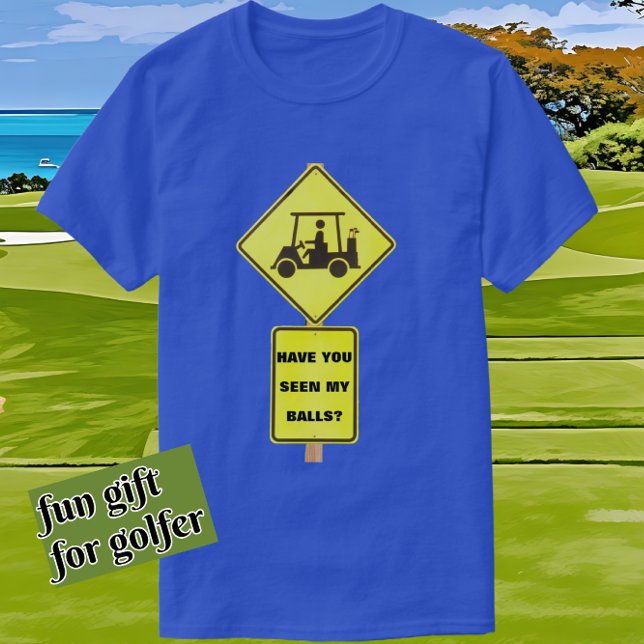 Funny Golf Cart Driver Have You Seen My Balls T-Shirt (This shirt is available in other colors.)