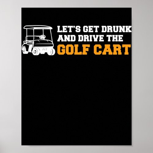 Funny Golf Cart Lets Get Drunk and Drive Golf Poster