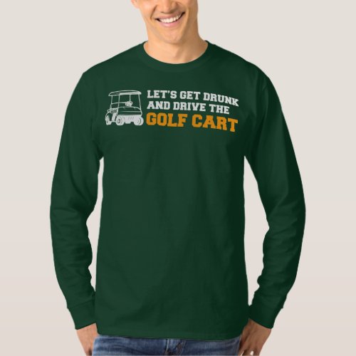 Funny Golf Cart Lets Get Drunk and Drive Golf T_Shirt