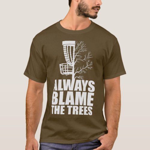 Funny Golf Disc Always Blame he rees Golf Disc Fro T_Shirt