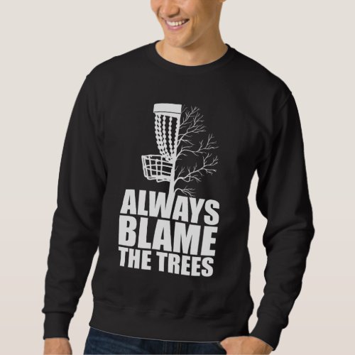 Funny Golf Disc Always Blame The Trees Golf Disc F Sweatshirt