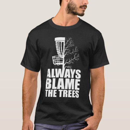 Funny Golf Disc Always Blame The Trees Golf Disc F T_Shirt