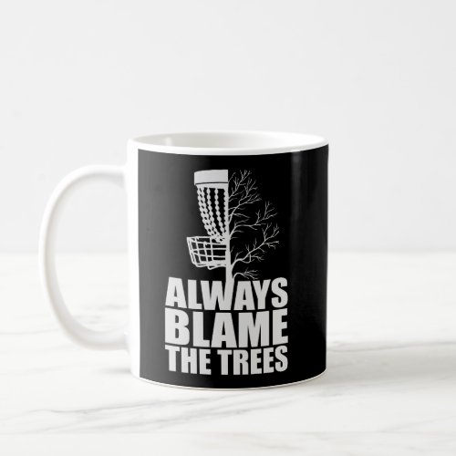Funny Golf Disc Gift Always Blame The Trees Golf D Coffee Mug