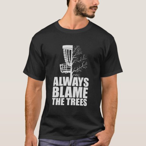 Funny Golf Disc Gift Always Blame The Trees Golf D T_Shirt