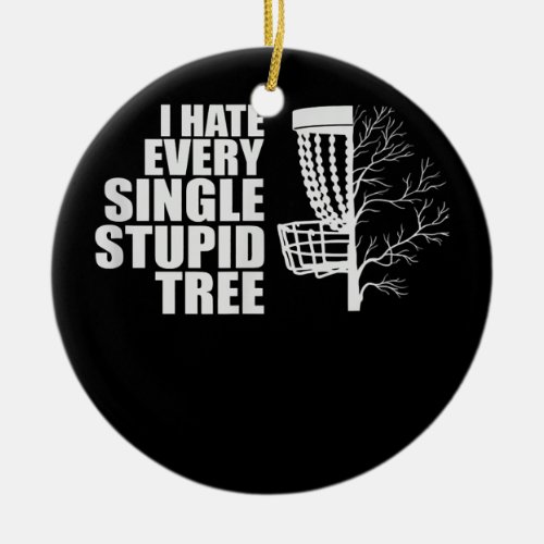 Funny Golf Disc I Hate Every Single Stupid Tree Ceramic Ornament