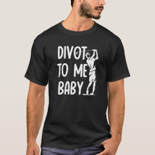Funny Golf Divot To Me Baby Golfer Saying Humor Fo T-Shirt
