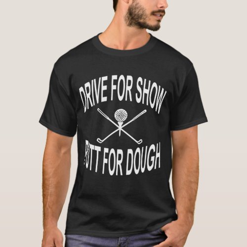 Funny Golf Drive For Show Putt For Dough Golfer T_Shirt