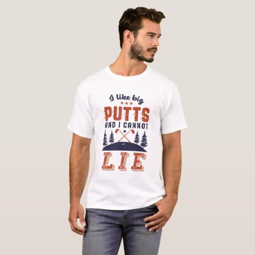 Funny Golf Golfers I Like Big Putts Golfing Humor T_Shirt