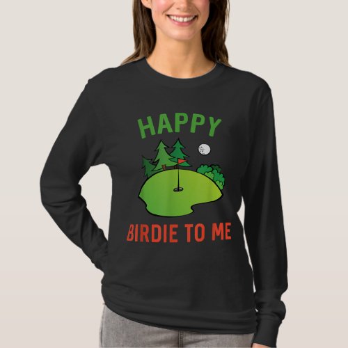 Funny Golf Happy Birdie To Me Golfer Dad Uncle Bir T_Shirt