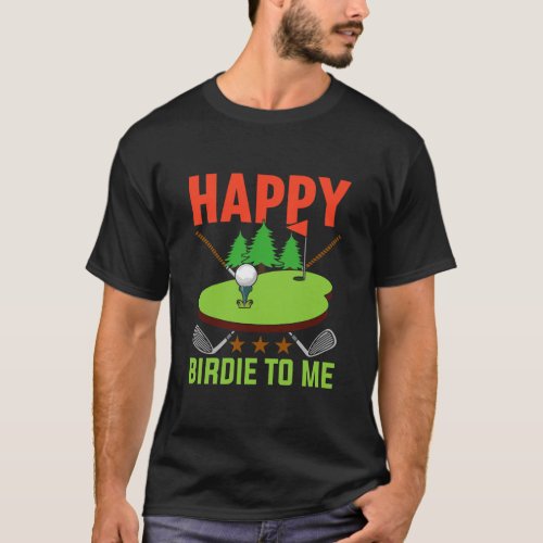 Funny Golf Happy Birdie To Me Golfer Dad Uncle T_Shirt