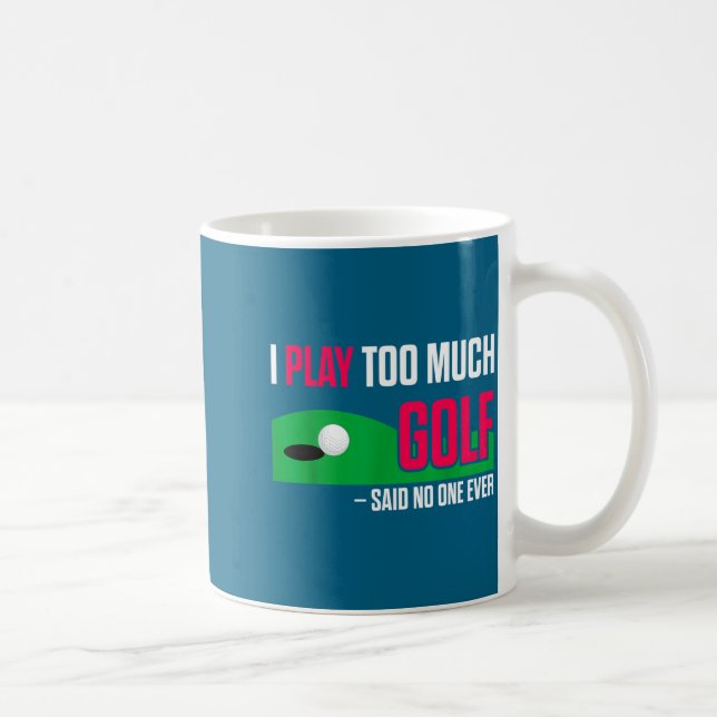 Funny Golf I Play Too Much Golf Said Ever Quote  Coffee Mug (Right)