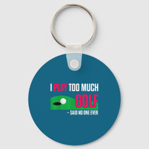 Funny Golf I Play Too Much Golf Said Ever Quote Keychain
