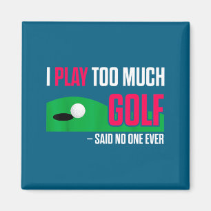 Funny Golf I Play Too Much Golf Said Ever Quote Magnet