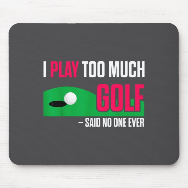 Funny Golf I Play Too Much Golf Said Ever Quote  Mouse Pad (Front)
