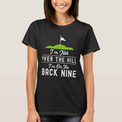 Funny Golf Im Not Over The Hill Im On The Back N T_Shirt