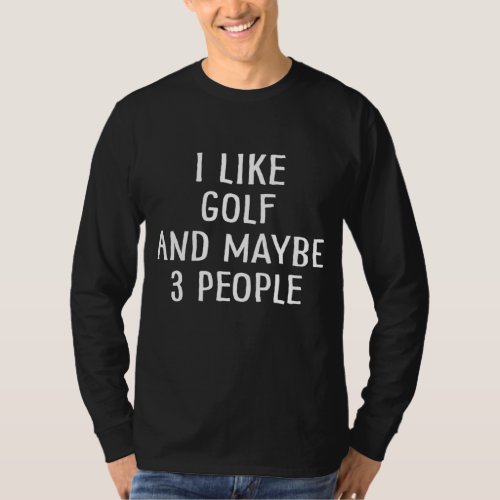 Funny golf lovers gift I Like Golf and Maybe 3 Peo T_Shirt
