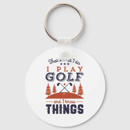 Funny Golf Player Golfer I Play Golf I Know Things Keychain