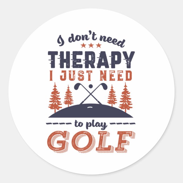 Funny Golf Player Golfers I Don't Need Therapy Classic Round Sticker (Front)