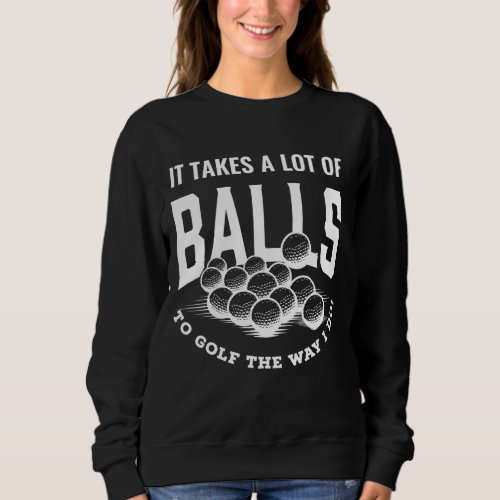 Funny Golf Pun Takes Balls To Golf Golfing Dad Jok Sweatshirt