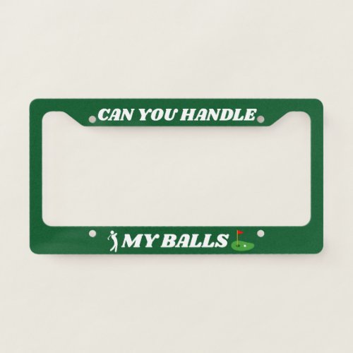Funny Golf Quote Can You Handle My Balls Custom License Plate Frame