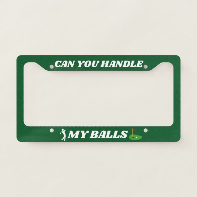 Funny Golf Quote Can You Handle My Balls Custom License Plate Frame (Front)