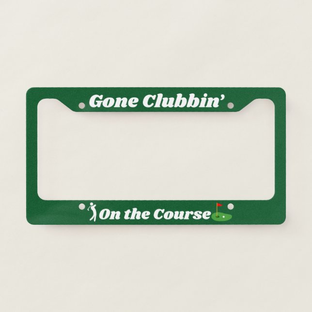 Funny Golf Quote Gone Clubbin On The Course Custom License Plate Frame (Front)