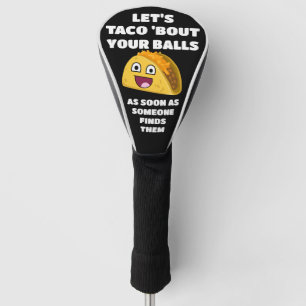 Funny golf quote: Let's Taco 'About Your Balls Golf Head Cover