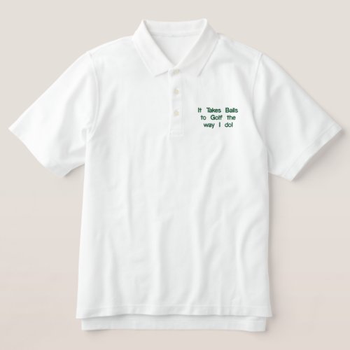 Funny Golf Shirt It takes Balls Embroidered Polo Shirt