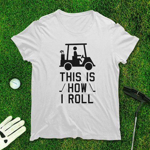 Funny Golf This is How I Roll Golf Humor Golfing T_Shirt