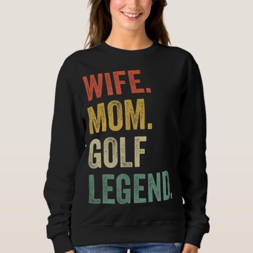 Funny Golfer Wife Mom Golf Legend Golfing Mother Sweatshirt