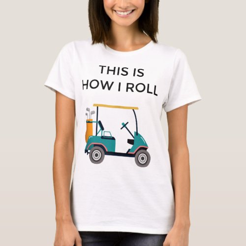 Funny Golfers Gift This Is How I Roll Golf Cart T_Shirt