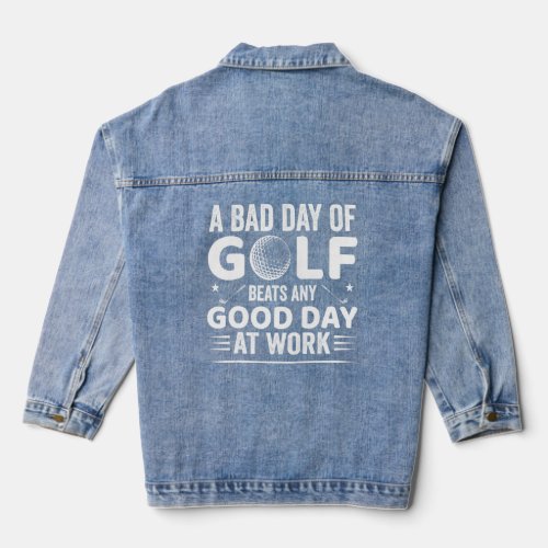 Funny Golfing A Bad Day Of Golf Beats Any Good Day Denim Jacket