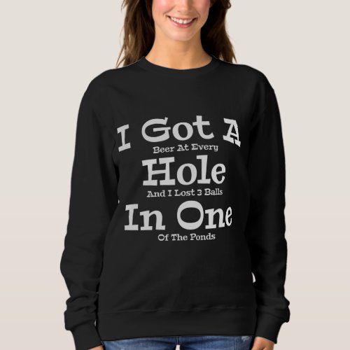 Funny Golfing Golf Golfer Beer I Got A Hole In One Sweatshirt
