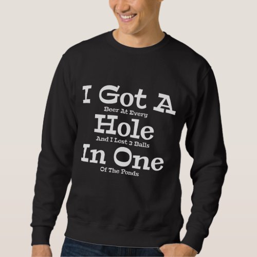 Funny Golfing Golf Golfer Beer I Got A Hole In One Sweatshirt