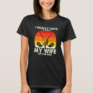 Funny Golfing I Really Love It When My Wife Let's T-Shirt