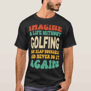 Funny Golfing Quote For Golfing Lovers T-Shirt