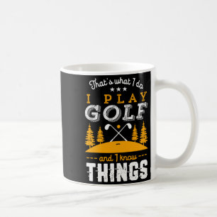 Funny Golfing Quote I Play Golf And I Know Things  Coffee Mug
