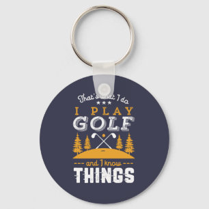 Funny Golfing Quote I Play Golf and I Know Things Keychain