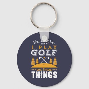 Funny Golfing Quote I Play Golf And I Know Things Keychain by raindwops at Zazzle