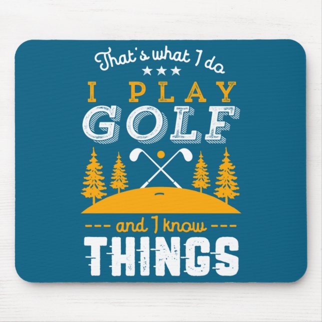 Funny Golfing Quote I Play Golf And I Know Things  Mouse Pad (Front)